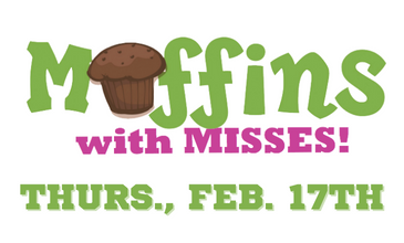 Muffins with Misses!  Thurs., Feb. 17th