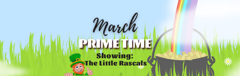 Green field with a rainbow ending at a pot of gold with the text "March Prime Time Showing:  The Little Rascals"