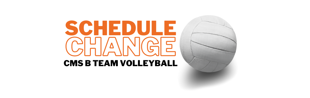 White Background with a volleyball and text that reads " Schedule Change CMS B Team Volleyball"
